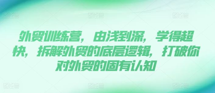 外贸训练营，由浅到深，学得超快，拆解外贸的底层逻辑，打破你对外贸的固有认知-3YVIP资源库