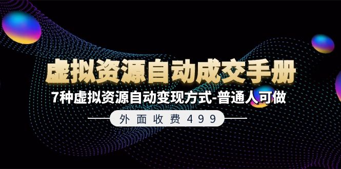 外面收费499《虚拟资源自动成交手册》普通人可做的7种虚拟资源自动变现方式-3YVIP资源库