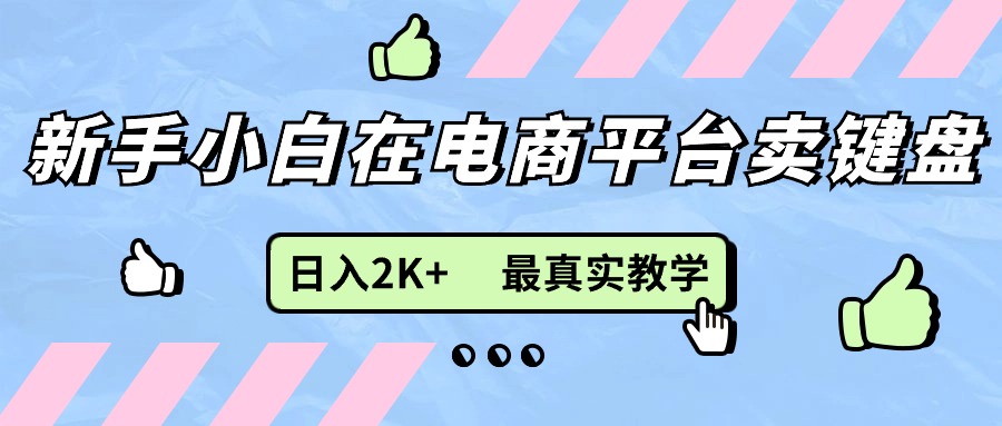 （11610期）新手小白在电商平台卖键盘，日入2K+最真实教学-3YVIP资源库