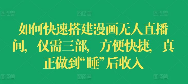 如何快速搭建漫画无人直播间，仅需三部，方便快捷，真正做到“睡”后收入【揭秘】-3YVIP资源库