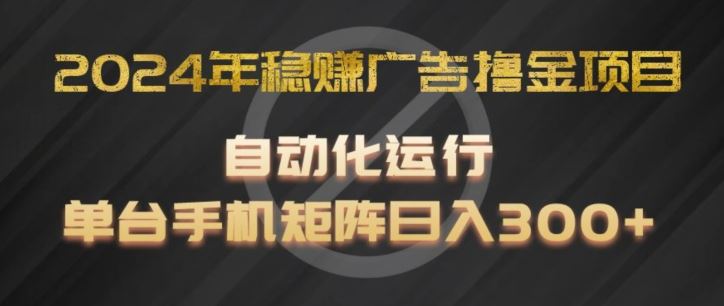 2024年稳赚广告撸金项目，全程自动化运行，单台手机就可以矩阵操作，日入300+【揭秘】-3YVIP资源库