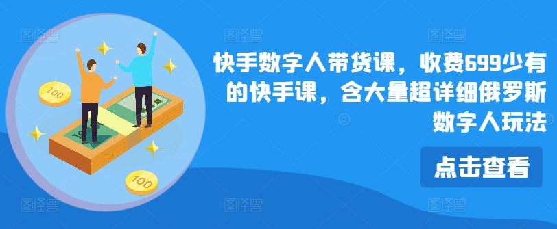 快手数字人带货课，收费699少有的快手课，含大量超详细俄罗斯数字人玩法-3YVIP资源库