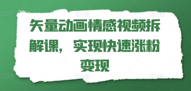 矢量动画情感视频拆解课，实现快速涨粉变现-3YVIP资源库