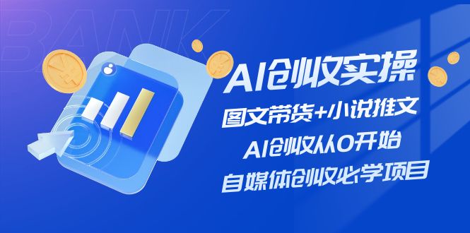 （11638期）AI创收实操—图文带货+小说推文，AI创收从0开始，自媒体创收必学项目-3YVIP资源库