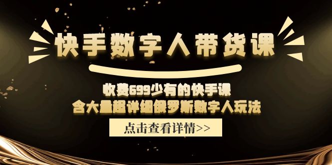 （11640期）快手数字人带货课，收费699少有的快手课，含大量超详细俄罗斯数字人玩法-3YVIP资源库