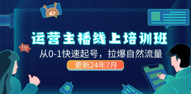 （11672期）2024运营 主播线上培训班，从0-1快速起号，拉爆自然流量 (更新24年7月)-3YVIP资源库