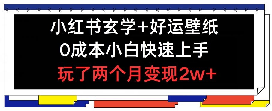 小红书玄学+好运壁纸玩法，0成本小白快速上手，玩了两个月变现2w+ 【揭秘】-3YVIP资源库