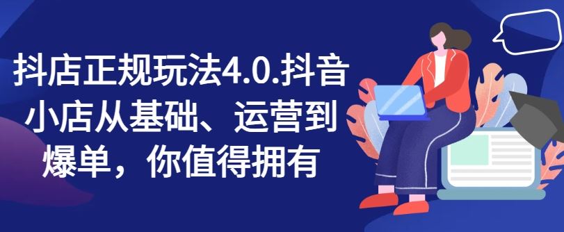 抖店正规玩法4.0，抖音小店从基础、运营到爆单，你值得拥有-3YVIP资源库