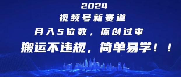 2024视频号新赛道，月入5位数+，原创过审，搬运不违规，简单易学【揭秘】-3YVIP资源库