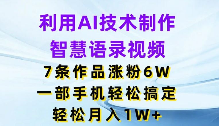 利用AI技术制作智慧语录视频，7条作品涨粉6W，一部手机轻松搞定，轻松月入1W+-3YVIP资源库