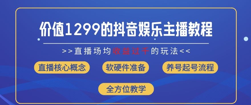 价值1299的抖音娱乐主播场均直播收入过千打法教学(8月最新)【揭秘】-3YVIP资源库
