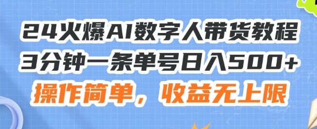 24火爆AI数字人带货教程，3分钟一条单号日入500+，操作简单，收益无上限【揭秘】-3YVIP资源库