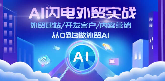 （11780期）AI 闪电外贸实战：外贸建站/开发客户/内容营销/从0到3做外贸AI-更新至75节-3YVIP资源库