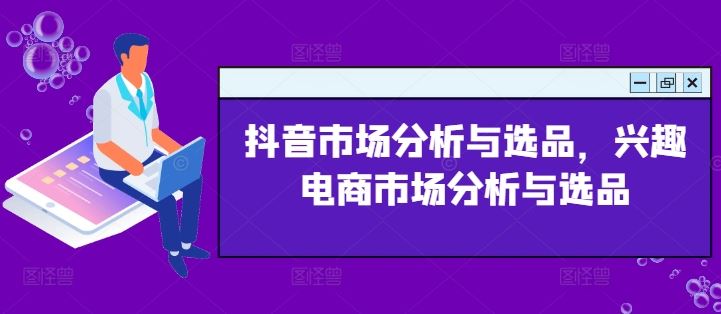 抖音市场分析与选品，兴趣电商市场分析与选品-3YVIP资源库
