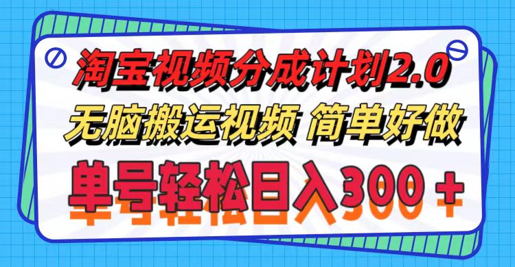 （11811期）淘宝视频分成计划2.0，无脑搬运视频，单号轻松日入300＋，可批量操作。-3YVIP资源库