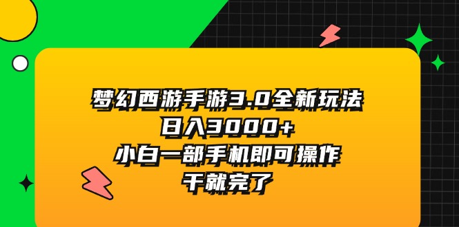 （11804期）梦幻西游手游3.0全新玩法，日入3000+，小白一部手机即可操作，干就完了-3YVIP资源库