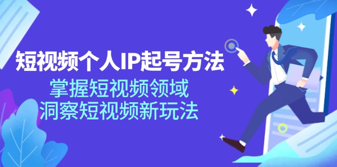 （11825期）短视频个人IP起号方法，掌握 短视频领域，洞察 短视频新玩法（68节完整）-3YVIP资源库