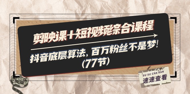 （11821期）剪映课+短视频综合课程：抖音底层算法，百万粉丝不是梦!（77节）-3YVIP资源库