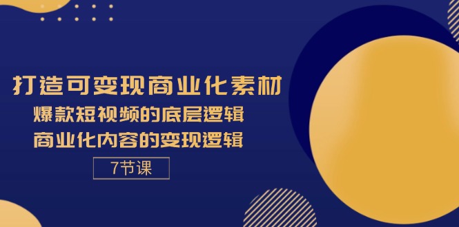 （11829期）打造可变现商业化素材，爆款短视频的底层逻辑，商业化内容的变现逻辑-7节-3YVIP资源库