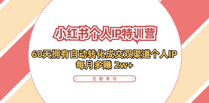 （11841期）小红书·个人IP特训营：60天拥有 自动转化成交双渠道个人IP，每月多赚 2w+-3YVIP资源库