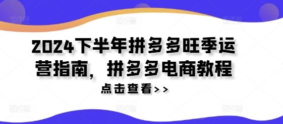 2024下半年拼多多旺季运营指南，拼多多电商教程-3YVIP资源库