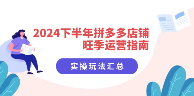 （11876期）2024下半年拼多多店铺旺季运营指南：实操玩法汇总（8节课）-3YVIP资源库
