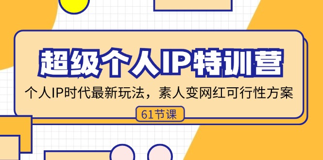 （11877期）超级个人IP特训营，个人IP时代才最新玩法，素人变网红可行性方案 (61节)-3YVIP资源库