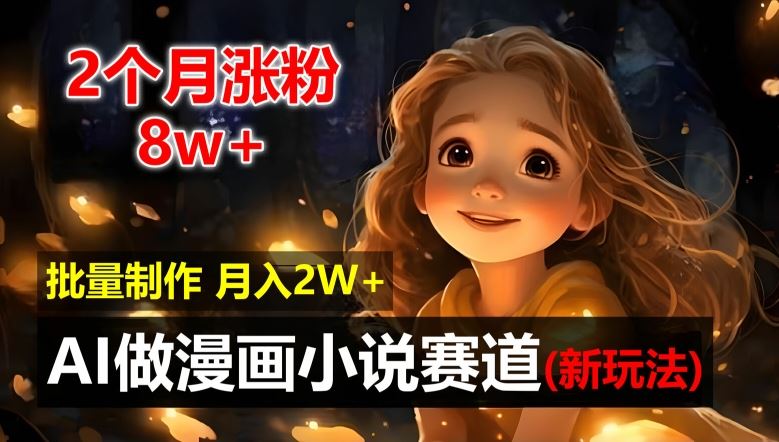 2个月涨粉8w，新玩法AI自动化做漫画小说赛道，操作简单可批量制作，新手小白轻松月入2W【揭秘】-3YVIP资源库