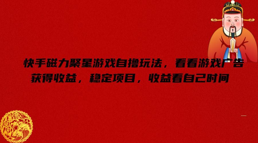 快手磁力聚星游戏自撸玩法，看看游戏广告获得收益，稳定项目，收益看自己时间【揭秘】-3YVIP资源库