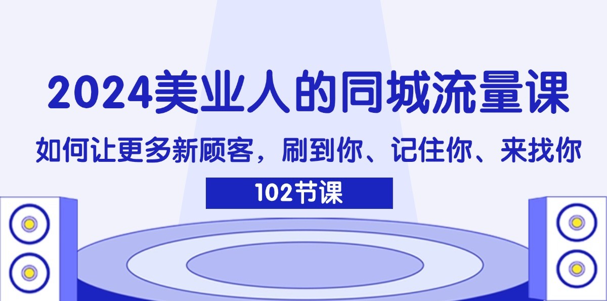 2024美业人的同城流量课：如何让更多新顾客，刷到你、记住你、来找你-3YVIP资源库