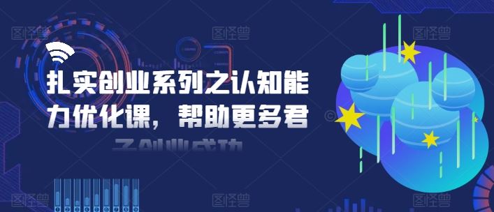 扎实创业系列之认知能力优化课，帮助更多君子创业成功-3YVIP资源库