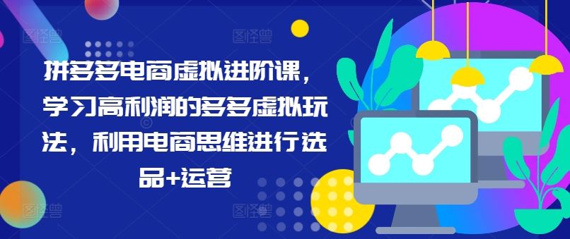 拼多多电商虚拟进阶课，学习高利润的多多虚拟玩法，利用电商思维进行选品+运营-3YVIP资源库