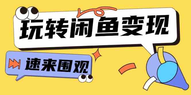 从0到1系统玩转闲鱼变现，教你核心选品思维，提升产品曝光及转化率（15节）-3YVIP资源库