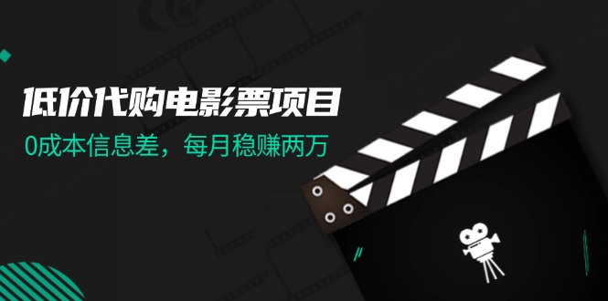（11950期）低价代购电影票项目，0成本信息差，每月稳赚两万！-3YVIP资源库