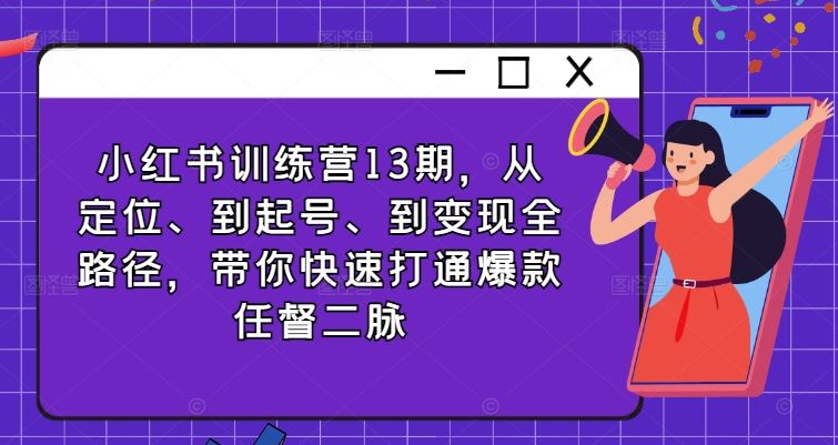小红书训练营13期，从定位、到起号、到变现全路径，带你快速打通爆款任督二脉-3YVIP资源库
