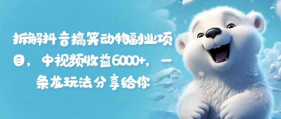 拆解抖音搞笑动物副业项目，中视频收益6000+，一条龙玩法分享给你-3YVIP资源库