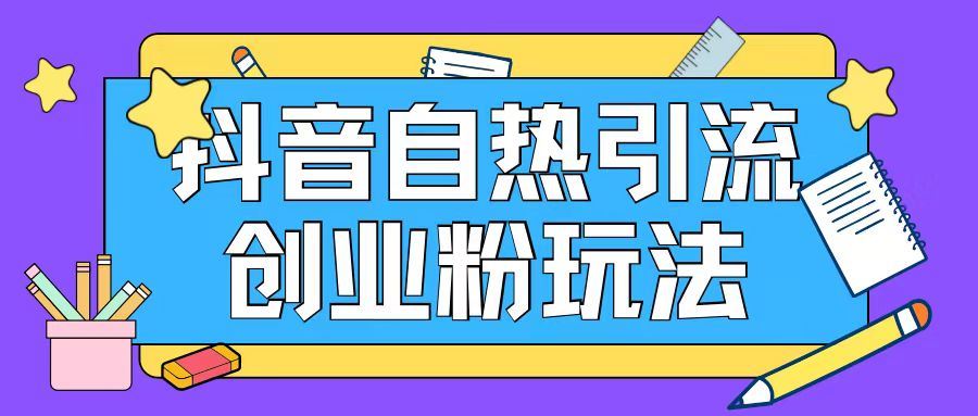 抖音引流创业粉自热玩法日引200+精准粉-3YVIP资源库