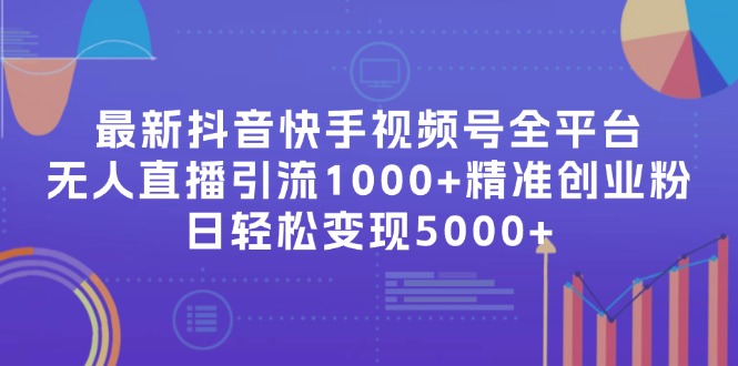 （11970期）最新抖音快手视频号全平台无人直播引流1000+精准创业粉，日轻松变现5000+-3YVIP资源库