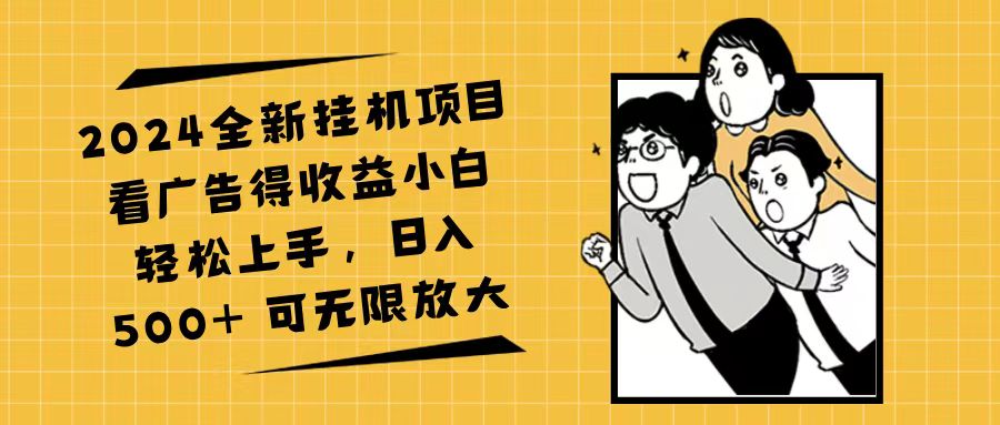 （11986期）2024全新挂机项目看广告得收益小白轻松上手，日入500+ 可无限放大-3YVIP资源库