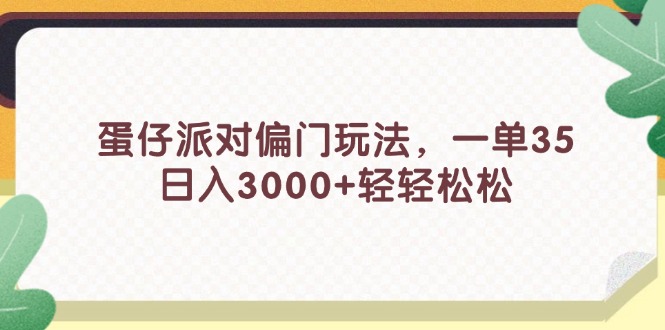 （11995期）蛋仔派对偏门玩法，一单35，日入3000+轻轻松松-3YVIP资源库