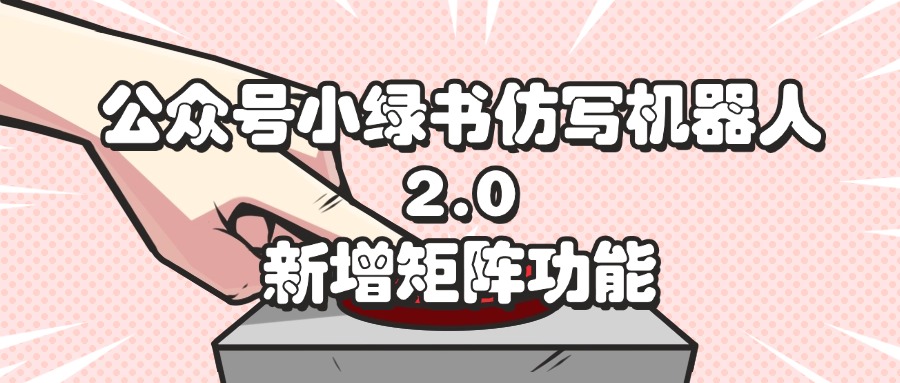 （12002期）公众号小绿书仿写机器人2.0，新增矩阵功能-3YVIP资源库