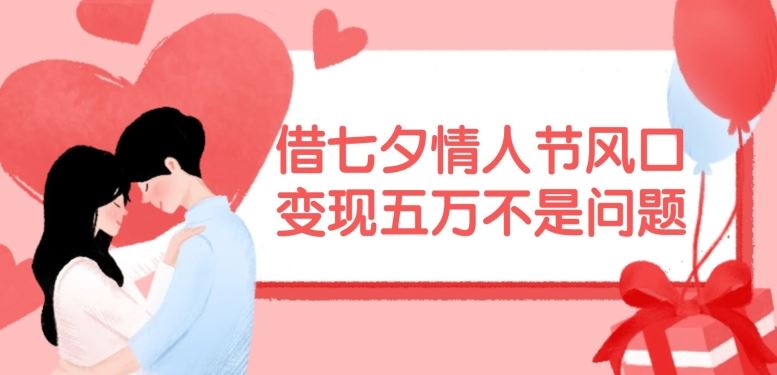 借七夕情人节风口，现在需求量爆棚，变现五万不是问题【揭秘】-3YVIP资源库