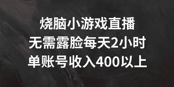 烧脑小游戏直播，无需露脸每天2小时，单账号日入400+【揭秘】-3YVIP资源库