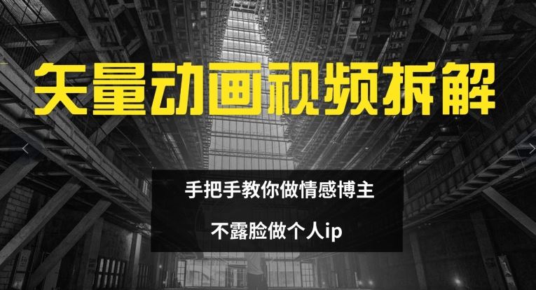 矢量动画视频全拆解 手把手教你做情感博主 不露脸做个人ip【揭秘】-3YVIP资源库