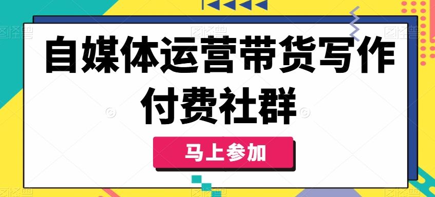 自媒体运营带货写作付费社群，带货是自媒体人必须掌握的能力-3YVIP资源库