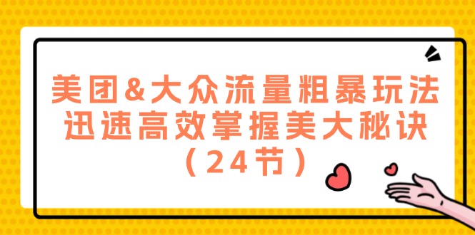 美团&大众流量粗暴玩法，迅速高效掌握美大秘诀（24节）-3YVIP资源库