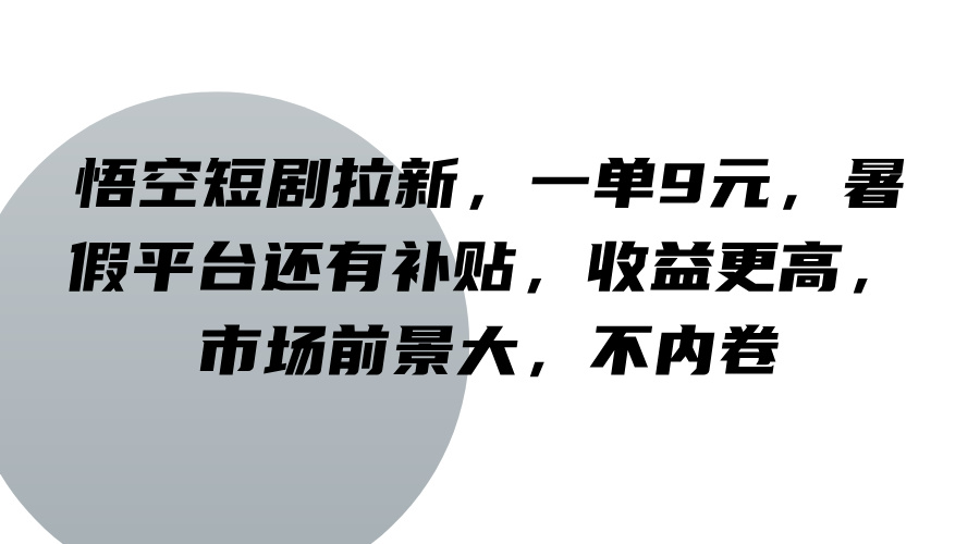 悟空短剧拉新，一单9元，暑假平台还有补贴，收益更高，市场前景大，不内卷-3YVIP资源库