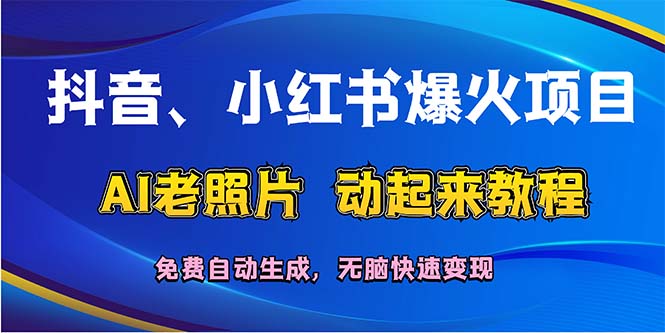 （12065期）抖音、小红书爆火项目：AI老照片动起来教程，免费自动生成，无脑快速变…-3YVIP资源库