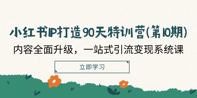 小红书IP打造90天特训营(第10期)：内容全面升级，一站式引流变现系统课-3YVIP资源库