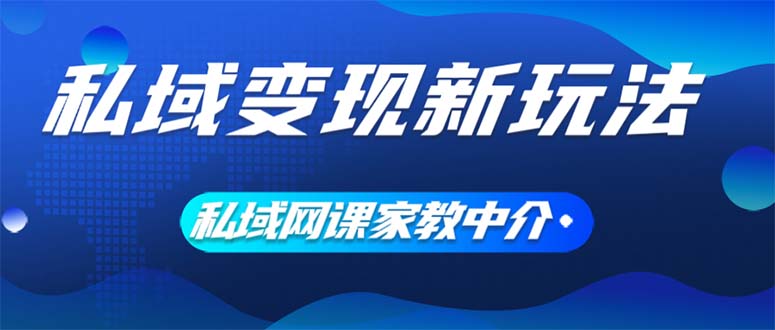 （12089期）私域变现新玩法，网课家教中介，只做渠道和流量，让大学生给你打工、0…-3YVIP资源库